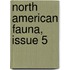 North American Fauna, Issue 5