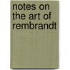 Notes On The Art Of Rembrandt door Onbekend