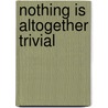 Nothing Is Altogether Trivial door Murdo Macdonald
