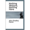 Nothing Venture, Nothing Have door Alice Bradley Haven