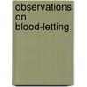 Observations On Blood-Letting by Marshall Hall