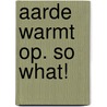 Aarde warmt op. so what! door J. Peeters