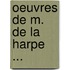 Oeuvres de M. de La Harpe ...