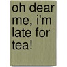 Oh Dear Me, I'm Late For Tea! door Alison Hawes