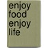 Enjoy food enjoy life