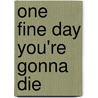 One Fine Day You're Gonna Die door Gail Bowen