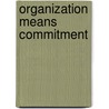 Organization Means Commitment door Onbekend