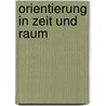 Orientierung in Zeit und Raum door Onbekend