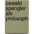 Oswald Spengler Als Philosoph