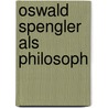 Oswald Spengler Als Philosoph door August Messer