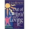 Out Of Control And Loving It! by Lisa Bevere