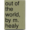 Out Of The World, By M. Healy door Mary Bigot