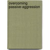 Overcoming Passive-Aggression door Tim Murphy