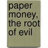Paper Money, The Root Of Evil door Charles A. Mann
