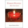 Passion Wasted - But Not Lost by Theresa West Sarah
