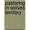 Pastoring In Wolves Territory door Dr.W. Aron Wilson