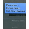 Patient Centered Interviewing by Robert C. Smith