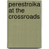 Perestroika At The Crossroads