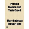 Persian Women And Their Creed door Mary Rebecca Stewart Bird