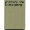 Pharmaceutical Stress Testing door Steven W. Baertschi