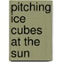 Pitching Ice Cubes At The Sun