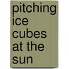 Pitching Ice Cubes At The Sun by Todd Sherman