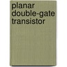 Planar Double-Gate Transistor door Onbekend