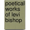 Poetical Works of Levi Bishop by Levi Bishop