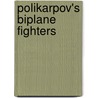 Polikarpov's Biplane Fighters door Yefim2 Gordon