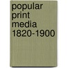 Popular Print Media 1820-1900 by Plunkett F. John U. Exeter University X. Uk