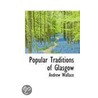 Popular Traditions Of Glasgow by Andrew Wallace