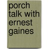 Porch Talk With Ernest Gaines door Marcia Gaudet