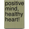 Positive Mind, Healthy Heart! door Joseph C. Piscatella