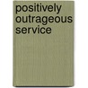 Positively Outrageous Service door T. Scott Gross