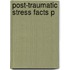 Post-traumatic Stress Facts P