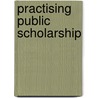 Practising Public Scholarship door Katharyne Mitchell
