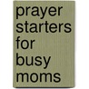 Prayer Starters for Busy Moms door Tracy Klehn