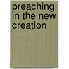 Preaching In The New Creation by David Jacobsen