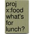 Proj X:food What's For Lunch?