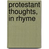Protestant Thoughts, In Rhyme by Unknown