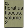 Q. Horatius Flaccus, Volume 2 door Theodore Horace