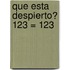 Que Esta Despierto? 123 = 123