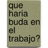 Que Haria Buda En El Trabajo?