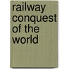 Railway Conquest of the World door Frederick A. Talbot