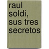 Raul Soldi, Sus Tres Secretos by Margarita Magdalena Soldi