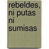 Rebeldes, Ni Putas Ni Sumisas door Gemma Lienas