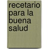 Recetario Para la Buena Salud by Unknown