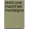 Recht und Macht bei Montaigne by Manfred Kölsch