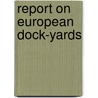 Report On European Dock-Yards door Philip Hichborn