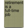 Retirement Is a Full-Time Job door Bonnie Louise Kuchler